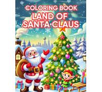 In the Land of Santa Claus - color and travel: Christmas Coloring Book for Kids - 30 Magical Illustrations Full of Creativity and Holiday Fun
