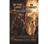 IN THE LAND vs. IN CHRIST: From Old Covenant Shadows to New Covenant Fulfillment: A Biblical Response to Dispensational Zealot Zionism