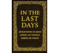 In the Last Days: Apocryphon of John, Gospel of Philip, and Gospel of Thomas
