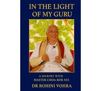 In the Light of My Guru - A Journey with Master Choa Kok Sui