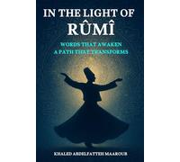 IN THE LIGHT OF RUMI: Words that awaken, a path that transforms