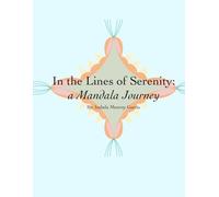In the Lines of Serenity: a Mandala Journey: By: Isabela Monroy Garcia