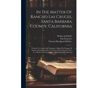 In The Matter Of Rancho Las Cruces, Santa Barbara County, California: Petition To Congress By Claimants, Asking The Passage Of An Act Authorizing Them