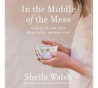 In the Middle of the Mess: Strength for This Beautiful, Broken Life