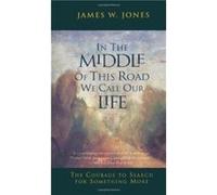 In the Middle of This Road We Call Our Life The Courage to Search for Something More by James W. Jones James W. Jones (Auteur)