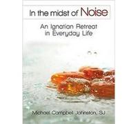 In the Midst of Noise An Ignatian Retreat in Everyday Life by Michael Campbell Johnston Michael Campbell Johnston (Auteur)