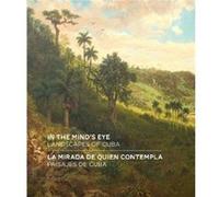 In the Mind's Eye / La mirada de quien contempla: Landscapes of Cuba / Paisajes de Cuba