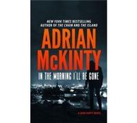 In the Morning I'll Be Gone : A Detective Sean Duffy Novel Adrian McKinty (Auteur)
