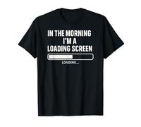 in The Morning I'm A Loading Screen Sarcastic IT Humour T-Shirt