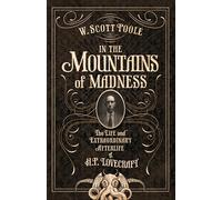 In the Mountains of Madness: The Life and Extraordinary Afterlife of H.P. Lovecraft