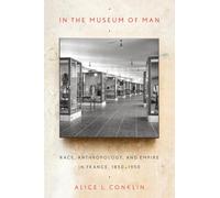 In the Museum of Man: Race, Anthropology, and Empire in France, 1850-1950