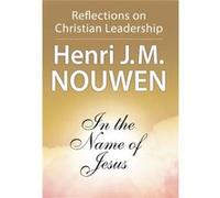 In the Name of Jesus Reflections on Christian Leadership by Henri J M Nouwen Henri J.M. Nouwen (Auteur)