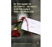 In The Name Of Security - Secrecy, Surveillance And Journalism