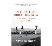 In the Other Direction Now Dispatches from East Africa - Navid Kermani - Armchair Traveller - ebook (ePub) - Livre