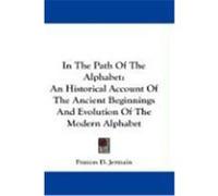 In the Path of the Alphabet: An Historical Account of the Ancient Beginnings and Evolution of the Modern Alphabet Jermain, Frances D. (Auteur)