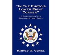 In the Photo's Lower Right Corner: A Conversation With Ambassador Harry Geisel