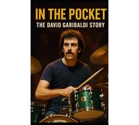 In the Pocket: The David Garibaldi Story: How One Drummer Redefined Funk, Groove, and the Art of Rhythm