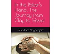 In the Potter’s Hand: The Journey from Clay to Vessel