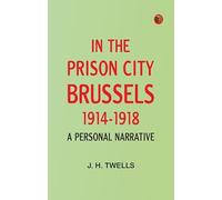In the Prison City Brussels 1914-1918: A Personal Narrative