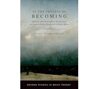 IN THE PROCESS OF BECOMING: Analytic and Philosophical Perspectives on Form in Early Nineteenth-Century Music (Oxford Studies in Music Theory)