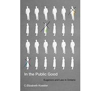 In The Public Good: Eugenics And Law In Ontario (Mcgill-Queen's/Associated Medical Services Studies In The History Of Medicine, Health, And Society, 57)