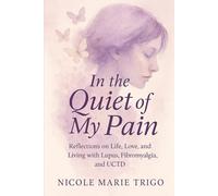 In the Quiet of My Pain: Reflections on Life, Love, and Living with Lupus, Fibromyalgia, and UCTD