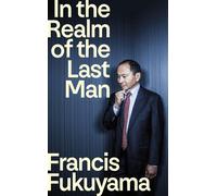 In the Realm of the Last Man FROM THE GLOBALLY BESTSELLING AUTHOR OF THE END OF HISTORY AND THE LAST MAN - Francis Fukuyama - Profile Books - ebook (ePub) - Livre