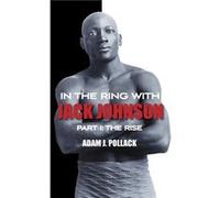 In the Ring With Jack Johnson Part I - Adam J. Pollack - WIN BY KO Publications - Livre en Anglais - Hardback Adam J. PollackAdam J. Pollack (Auteur)
