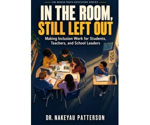 In the Room, Still Left Out: Making Inclusion Work for Students, Teachers, and School Leaders