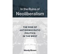 In the Ruins of Neoliberalism: The Rise of Antidemocratic Politics in the West