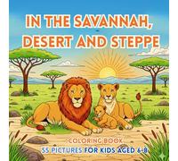 In the savannah, desert and steppe Coloring Book for Kids Ages 6-8: In the savannah, desert and steppe Coloring Book for Kids Ages 6-8