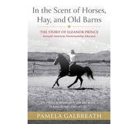 In the Scent of Horses, Hay and Old Barns The Story of Eleanor Prince, Intrepid American Horsemanship Educator - Pamela Galbreath - Four-in-Hand Press - ebook (ePub) - Livre