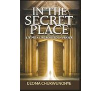 In The Secret Place: Living A Life Rooted In Prayer
