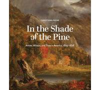 In the Shade of the Pine: Artists, Writers, and Trees in America, 1825-1876