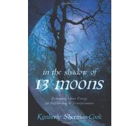 In the Shadow of 13 Moons: Embracing Lunar Energy for Self-Healing and Transformation