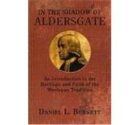 In the Shadow of Aldersgate: An Introduction to the Heritage and Faith of the Wesleyan Tradition Burnett, Daniel L. (Auteur)