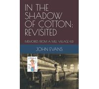 In The Shadow Of Cotton: Revisited: Memories From A Mill Village Kid