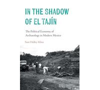 In the Shadow of El Tajín: The Political Economy of Archaeology in Modern Mexico