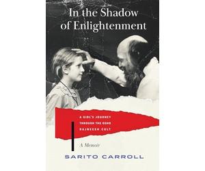 In the Shadow of Enlightenment: A Girl's Journey through the Osho Rajneesh Cult