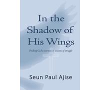 In The Shadow Of His Wings: Finding God's Nearness in Seasons of Silence and Struggle