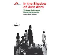 In the Shadow of "Just" Wars: Violence, Politics, and Humanitarian Action