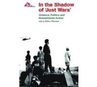 In the Shadow of Just Wars: Violence, Politics and Humanitarian Action Medecins Sans Frontieres (Auteur)