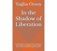 In the Shadow of Liberation: A sweeping tale of Anatolia under occupation, of silent courage and unspoken resistance, where even in silence the spirit of freedom endured.
