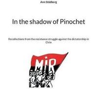 In the shadow of PinochetRecollections from the resistance struggle against the dictatorship in Chile - Ann Stdberg - Books on Demand GmbH - Livre en Angl Ann StdbergAnn Stdberg (Auteur)