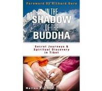 In the Shadow of the Buddha: One Man's Journey Of Spiritual Discovery &amp: Political Danger In Tibet - [Version Originale] Matteo Pistono (Auteur)