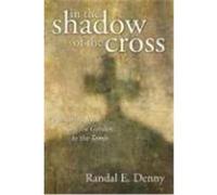 In the Shadow of the Cross: Walk with Jesus from the Garden to the Tomb Denny, Randal Earl (Auteur)