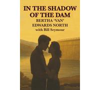 IN THE SHADOW OF THE DAM: BERTHA ‘VAN’ EDWARDS NORTH with Bill Seymour