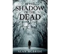 In The Shadow of The Dead - Alan McBride - Draft2Digital - Livre en Anglais Alan McBrideAlan McBride (Auteur)