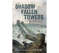 In the Shadow of the Fallen Towers: The Seconds, Minutes, Hours, Days, Weeks, Months, and Years after the 9/11 Attacks: A Graphic Novel