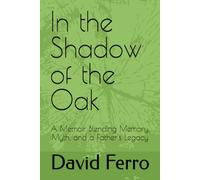 In the Shadow of the Oak: A Memoir Blending Memory, Myth, and a Father's Legacy